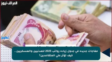 مفاجآت جديدة في جدول زيادة رواتب 2025 للمدنيين والعسكريين.. كيف تؤثر على المتقاعدين؟